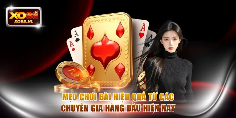 Mẹo chơi bài hiệu quả từ các chuyên gia hàng đầu hiện nay