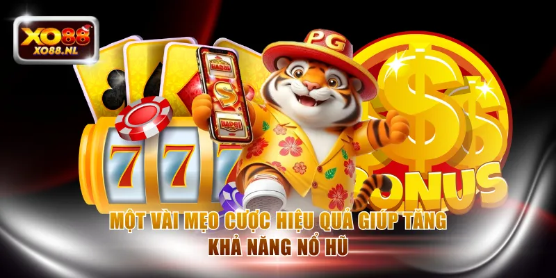 Một vài mẹo cược hiệu quả giúp tăng khả năng nổ hũ