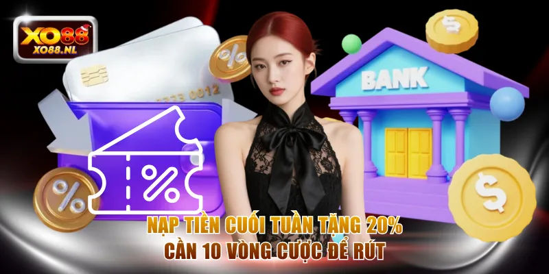 Nạp tiền cuối tuần tặng 20% cần 10 vòng cược để rút