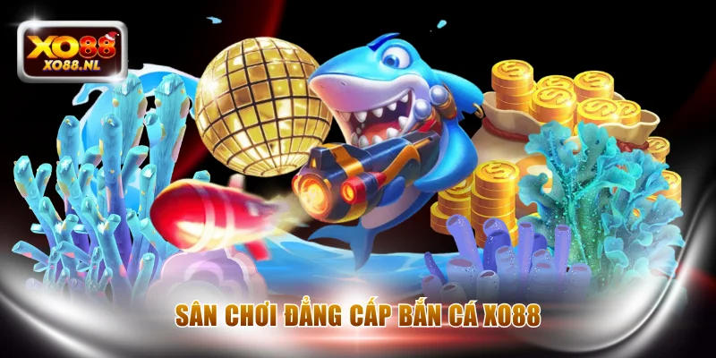 Sân chơi đẳng cấp bắn cá XO88